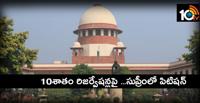 10శాతం రిజర్వేషన్లపై …సుప్రీంలో పిటిషన్ 10శాతం రిజర్వేషన్లపై …సుప్రీంలో పిటిషన్