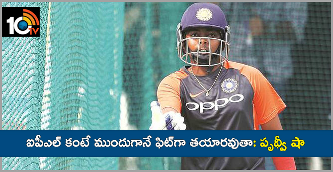 ఐపీఎల్ కంటే ముందుగానే ఫిట్గా తయారవుతా: పృథ్వీ షా ఐపీఎల్ కంటే ముందుగానే ఫిట్గా తయారవుతా: పృథ్వీ షా