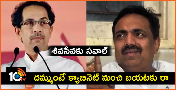 శివసేనకు సవాల్: దమ్ముంటే క్యాబినెట్ నుంచి బయటకు రా శివసేనకు సవాల్: దమ్ముంటే క్యాబినెట్ నుంచి బయటకు రా