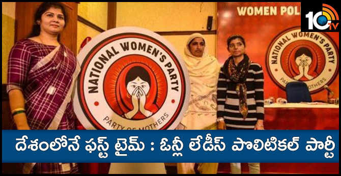 దేశంలోనే ఫస్ట్ టైమ్ : ఓన్లీ లేడీస్ పొలిటికల్ పార్టీ దేశంలోనే ఫస్ట్ టైమ్ : ఓన్లీ లేడీస్ పొలిటికల్ పార్టీ