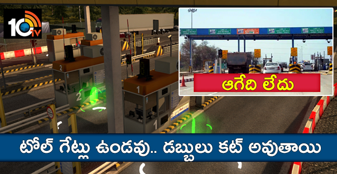 ఆగేది లేదు : టోల్ గేట్లు ఉండవు.. డబ్బులు కట్ అవుతాయి ఆగేది లేదు : టోల్ గేట్లు ఉండవు.. డబ్బులు కట్ అవుతాయి