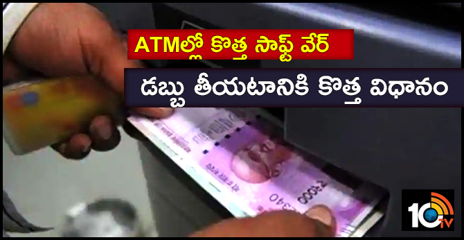 ATMల్లో కొత్త సాఫ్ట్ వేర్ : డబ్బు తీయటానికి కొత్త విధానం ATMల్లో కొత్త సాఫ్ట్ వేర్ : డబ్బు తీయటానికి కొత్త విధానం