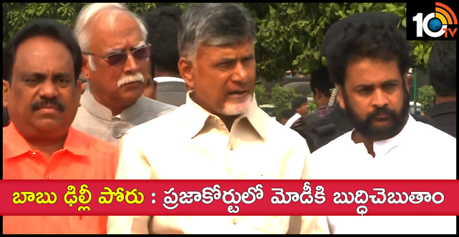బాబు ఢిల్లీ పోరు : ప్రజాకోర్టులో మోడీకి బుద్ధిచెబుతాం బాబు ఢిల్లీ పోరు : ప్రజాకోర్టులో మోడీకి బుద్ధిచెబుతాం