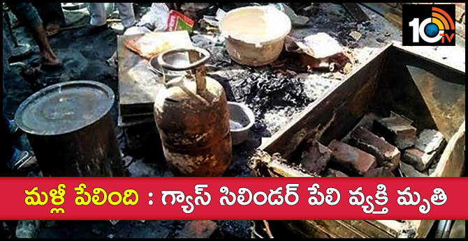 మళ్లీ పేలింది : గ్యాస్ సిలిండర్ పేలి వ్యక్తి మృతి మళ్లీ పేలింది : గ్యాస్ సిలిండర్ పేలి వ్యక్తి మృతి