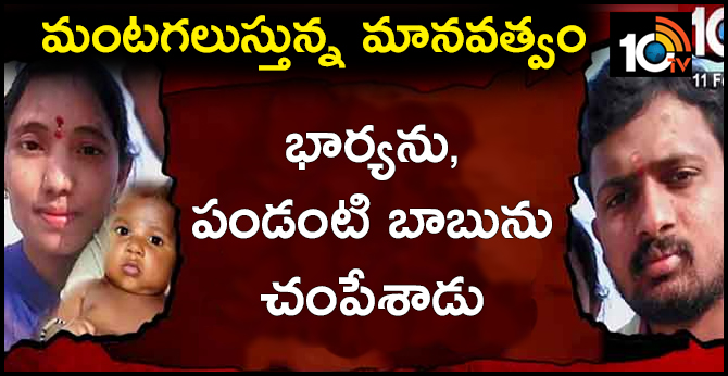 మంటగలుస్తున్న మానవత్వం : భార్యను, పండంటి బాబును చంపేశాడు మంటగలుస్తున్న మానవత్వం : భార్యను, పండంటి బాబును చంపేశాడు