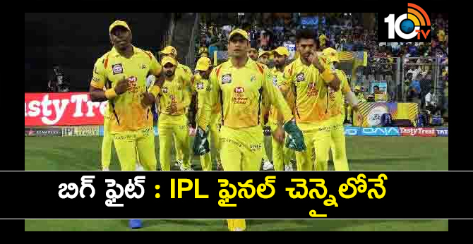 బిగ్ ఫైట్ : IPL ఫైనల్ చెన్నైలోనే బిగ్ ఫైట్ : IPL ఫైనల్ చెన్నైలోనే