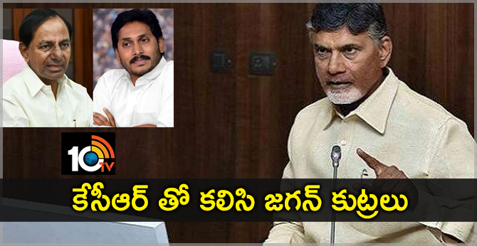 కేసీఆర్ తో కలిసి జగన్ కుట్రలు : చంద్రబాబు కేసీఆర్ తో కలిసి జగన్ కుట్రలు : చంద్రబాబు