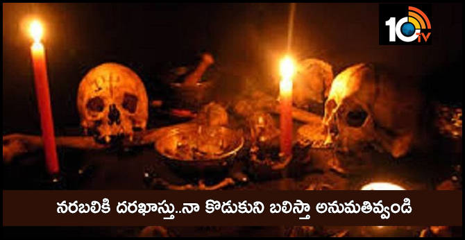 నరబలికి దరఖాస్తు..నా కొడుకుని బలిస్తా అనుమతివ్వండి నరబలికి దరఖాస్తు..నా కొడుకుని బలిస్తా అనుమతివ్వండి