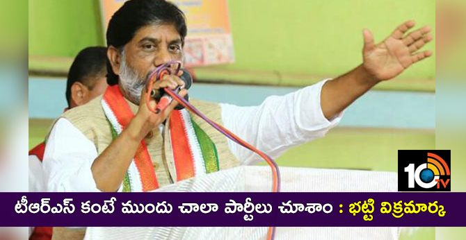 టీఆర్ఎస్ కంటే ముందు చాలా పార్టీలు చూశాం : భట్టి విక్రమార్క టీఆర్ఎస్ కంటే ముందు చాలా పార్టీలు చూశాం : భట్టి విక్రమార్క
