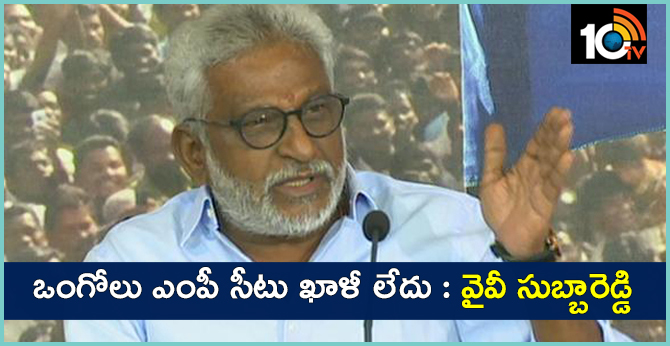 ఒంగోలు ఎంపీ సీటు ఖాళీ లేదు : వైవీ సుబ్బారెడ్డి ఒంగోలు ఎంపీ సీటు ఖాళీ లేదు : వైవీ సుబ్బారెడ్డి