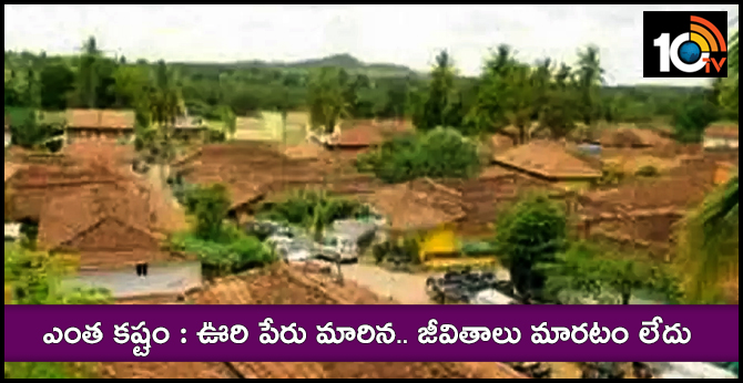 ఎంత కష్టం : ఊరి పేరు మారిన.. జీవితాలు మారటం లేదు ఎంత కష్టం : ఊరి పేరు మారిన.. జీవితాలు మారటం లేదు