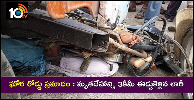 ఘోర రోడ్డు ప్రమాదం : మృతదేహాన్ని 3కిమీ ఈడ్చుకెళ్లిన లారీ ఘోర రోడ్డు ప్రమాదం : మృతదేహాన్ని 3కిమీ ఈడ్చుకెళ్లిన లారీ
