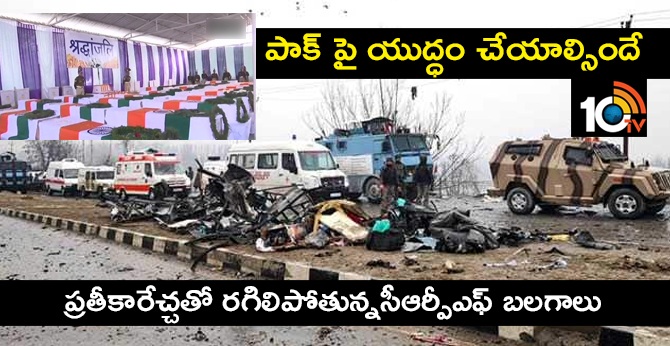 పాక్ పై యుద్ధం చేయాల్సిందే : ప్రతీకారేచ్చతో రగిలిపోతున్నసీఆర్పీఎఫ్ బలగాలు పాక్ పై యుద్ధం చేయాల్సిందే : ప్రతీకారేచ్చతో రగిలిపోతున్నసీఆర్పీఎఫ్ బలగాలు