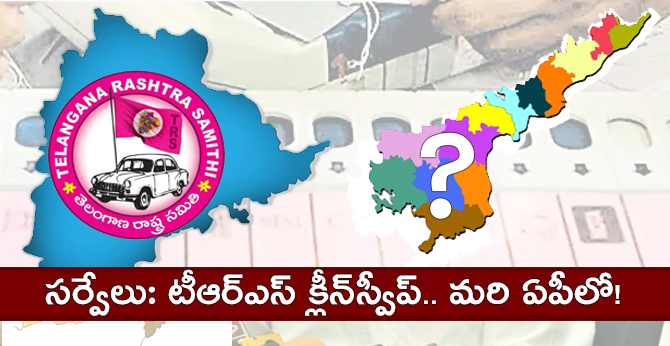 సర్వేలు: టీఆర్ఎస్ క్లీన్స్వీప్.. మరి ఏపీలో! సర్వేలు: టీఆర్ఎస్ క్లీన్స్వీప్.. మరి ఏపీలో!