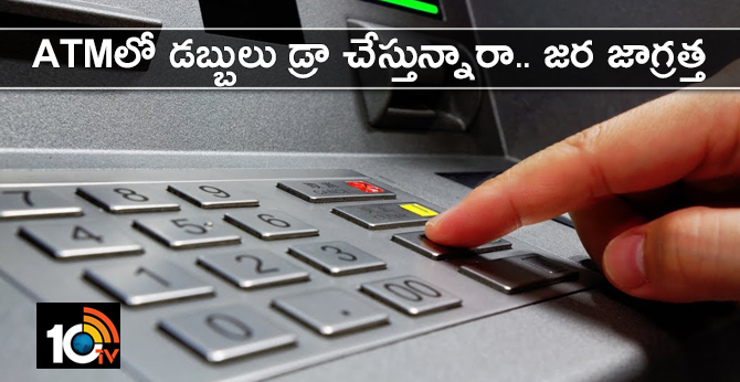 ATMలో డబ్బులు డ్రా చేస్తున్నారా.. జర జాగ్రత్త ATMలో డబ్బులు డ్రా చేస్తున్నారా.. జర జాగ్రత్త