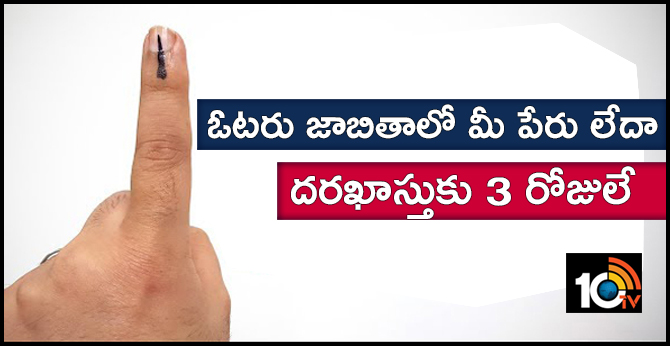 ఓటరు జాబితాలో మీ పేరు లేదా.. దరఖాస్తుకు 3 రోజులే ఓటరు జాబితాలో మీ పేరు లేదా.. దరఖాస్తుకు 3 రోజులే