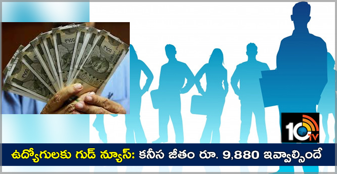 ఉద్యోగులకు గుడ్ న్యూస్: కనీస జీతం రూ. 9,880 ఇవ్వాల్సిందే ఉద్యోగులకు గుడ్ న్యూస్: కనీస జీతం రూ. 9,880 ఇవ్వాల్సిందే