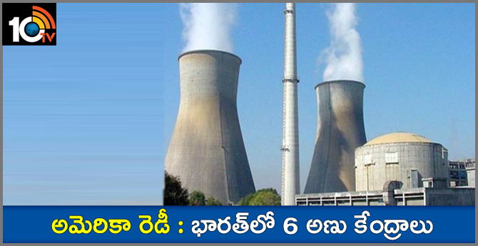 అమెరికా రెడీ : భారత్లో 6 అణు కేంద్రాలు అమెరికా రెడీ : భారత్లో 6 అణు కేంద్రాలు