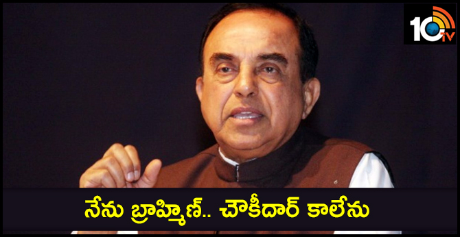 I Can not be Chowkidar, why because I'm Brahmin: Subramanian Swamy
