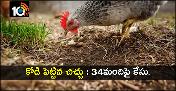 కోడి పెట్టిన చిచ్చు : 34మందిపై కేసు. కోడి పెట్టిన చిచ్చు : 34మందిపై కేసు.
