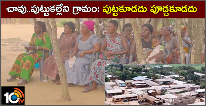 చావు..పుట్టుకల్లేని గ్రామం: పుట్టకూడదు పూడ్చకూడదు చావు..పుట్టుకల్లేని గ్రామం: పుట్టకూడదు పూడ్చకూడదు