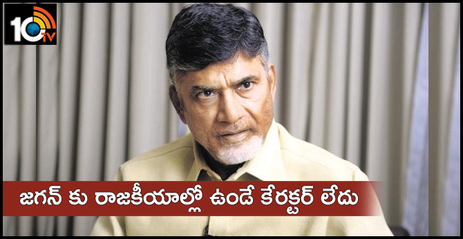 జగన్ కు రాజకీయాల్లో ఉండే కేరక్టర్ లేదు : చంద్రబాబు జగన్ కు రాజకీయాల్లో ఉండే కేరక్టర్ లేదు : చంద్రబాబు