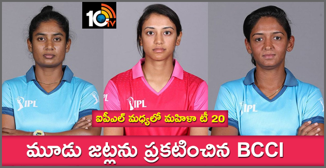 ఐపీఎల్ మధ్యలో మహిళా టీ 20: మూడు జట్లను ప్రకటించిన బీసీసీఐ ఐపీఎల్ మధ్యలో మహిళా టీ 20: మూడు జట్లను ప్రకటించిన బీసీసీఐ