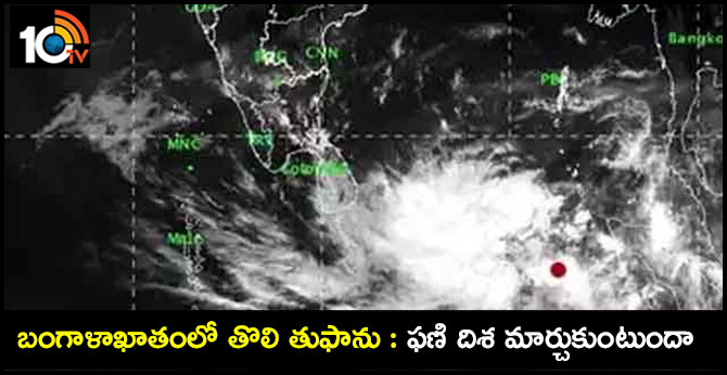బంగాళాఖాతంలో తొలి తుఫాను : ఫణి దిశ మార్చుకుంటుందా బంగాళాఖాతంలో తొలి తుఫాను : ఫణి దిశ మార్చుకుంటుందా