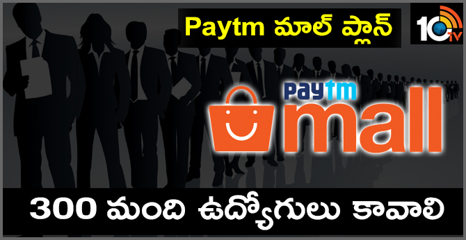 Paytm Mall plans to hire 300 people in next few months