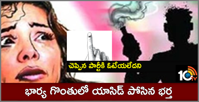 చెప్పిన పార్టీకి ఓటేయలేదని: భార్య గొంతులో యాసిడ్ పోసిన భర్త చెప్పిన పార్టీకి ఓటేయలేదని: భార్య గొంతులో యాసిడ్ పోసిన భర్త