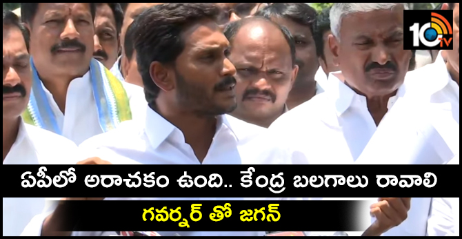 ఏపీలో అరాచకం.. కేంద్ర బలగాలు రావాలి : గవర్నర్ తో జగన్ ఏపీలో అరాచకం.. కేంద్ర బలగాలు రావాలి : గవర్నర్ తో జగన్