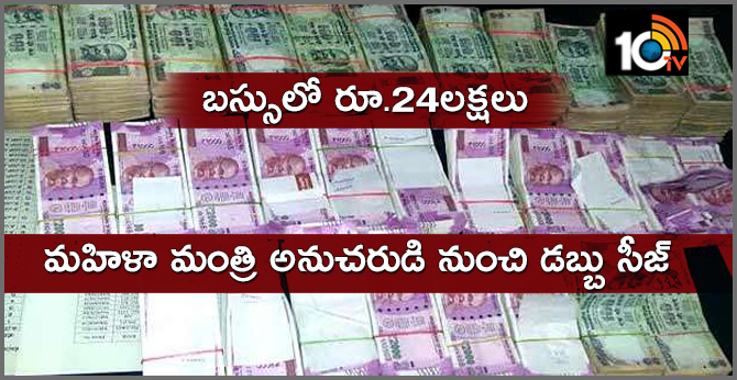 బస్సులో రూ.24లక్షలు : మహిళా మంత్రి అనుచరుడి నుంచి సీజ్ బస్సులో రూ.24లక్షలు : మహిళా మంత్రి అనుచరుడి నుంచి సీజ్