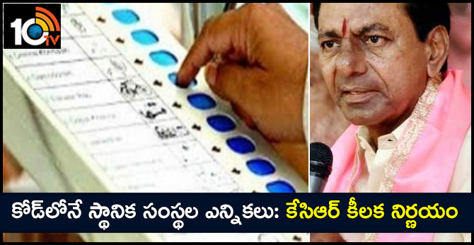 కోడ్లోనే స్థానిక సంస్థల ఎన్నికలు: కేసిఆర్ కీలక నిర్ణయం కోడ్లోనే స్థానిక సంస్థల ఎన్నికలు: కేసిఆర్ కీలక నిర్ణయం