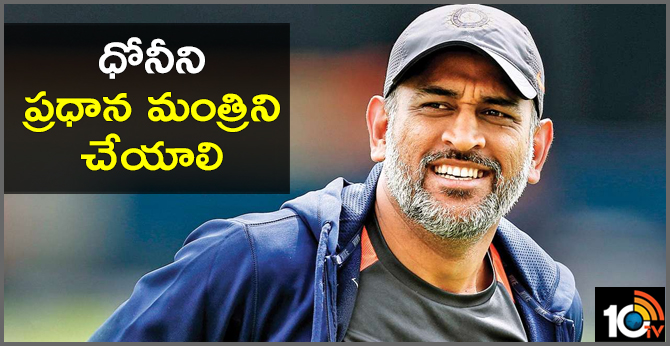 ధోనీని ప్రధాన మంత్రిని చేయాలి ధోనీని ప్రధాన మంత్రిని చేయాలి