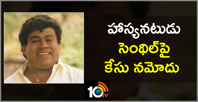 హాస్యనటుడు సెంథిల్పై కేసు నమోదు హాస్యనటుడు సెంథిల్పై కేసు నమోదు