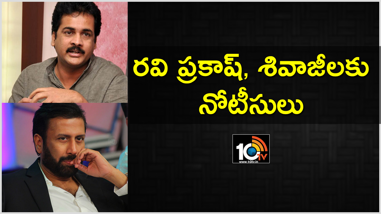 రవి ప్రకాష్, శివాజీలకు నోటీసులు రవి ప్రకాష్, శివాజీలకు నోటీసులు
