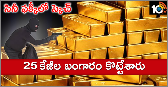 సినీ ఫక్కీలో స్కెచ్ : 25 కేజీల బంగారం కొట్టేశారు సినీ ఫక్కీలో స్కెచ్ : 25 కేజీల బంగారం కొట్టేశారు