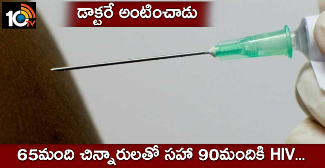 డాక్టరే అంటించాడు : 65మంది చిన్నారులతో సహా 90మందికి HIV.. డాక్టరే అంటించాడు : 65మంది చిన్నారులతో సహా 90మందికి HIV..