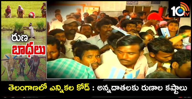 తెలంగాణలో ఎన్నికల కోడ్ : అన్నదాతలకు రుణాల కష్టాలు తెలంగాణలో ఎన్నికల కోడ్ : అన్నదాతలకు రుణాల కష్టాలు