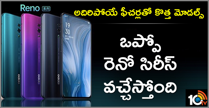 అదిరిపోయే ఫీచర్లతో కొత్త మోడల్స్ : ఒప్పో రెనో సిరీస్ వచ్చేస్తోంది అదిరిపోయే ఫీచర్లతో కొత్త మోడల్స్ : ఒప్పో రెనో సిరీస్ వచ్చేస్తోంది