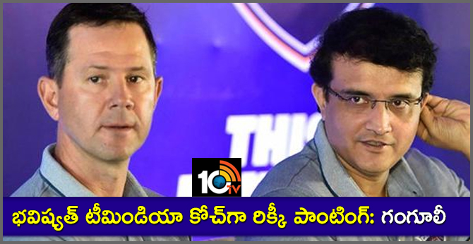 భవిష్యత్ టీమిండియా కోచ్గా రిక్కీ పాంటింగ్: గంగూలీ భవిష్యత్ టీమిండియా కోచ్గా రిక్కీ పాంటింగ్: గంగూలీ