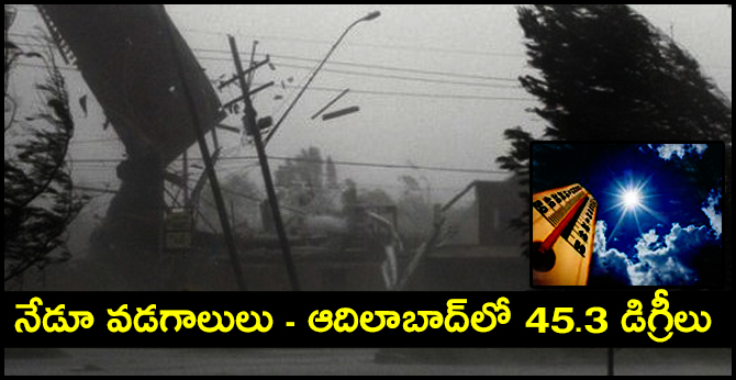 నేడూ వడగాలులు – ఆదిలాబాద్లో 45.3 డిగ్రీలు నేడూ వడగాలులు – ఆదిలాబాద్లో 45.3 డిగ్రీలు