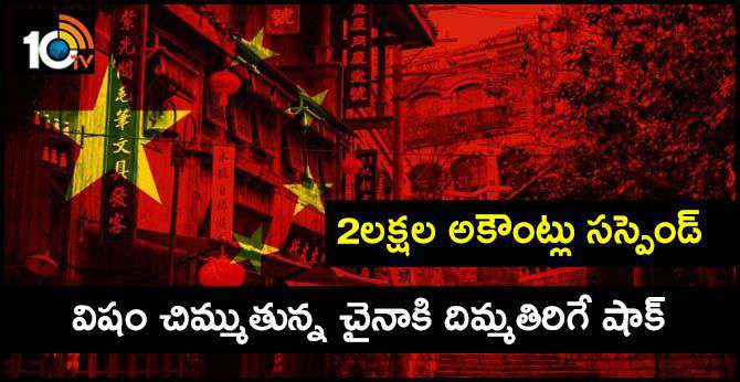 విషం చిమ్ముతున్న చైనాకి దిమ్మతిరిగే షాక్ : 2లక్షల అకౌంట్లు సస్పెండ్ విషం చిమ్ముతున్న చైనాకి దిమ్మతిరిగే షాక్ : 2లక్షల అకౌంట్లు సస్పెండ్