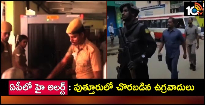 ఏపీలో హై అలర్ట్: పుత్తూరులో చొరబడిన ఉగ్రవాదులు ఏపీలో హై అలర్ట్: పుత్తూరులో చొరబడిన ఉగ్రవాదులు