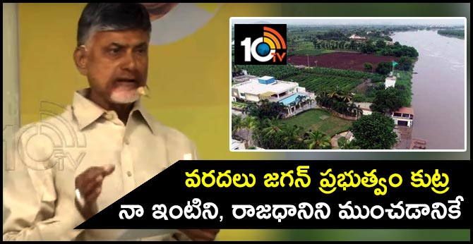 వరదలు జగన్ ప్రభుత్వం కుట్ర : నా ఇంటిని, రాజధానిని ముంచడానికే వరదలు జగన్ ప్రభుత్వం కుట్ర : నా ఇంటిని, రాజధానిని ముంచడానికే