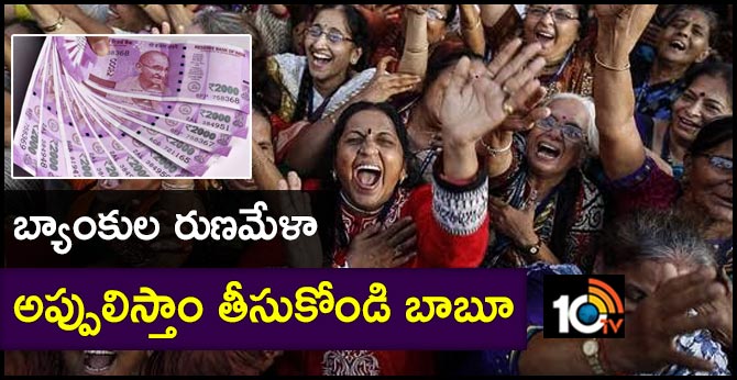 బ్యాంకుల రుణమేళా : అప్పులిస్తాం తీసుకోండి బాబూ