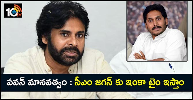పవన్ మానవత్వం : సీఎం జగన్ కు ఇంకా టైం ఇస్తాం పవన్ మానవత్వం : సీఎం జగన్ కు ఇంకా టైం ఇస్తాం