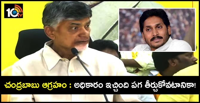 చంద్రబాబు ఆగ్రహం : అధికారం ఇచ్చింది పగ తీర్చుకోవటానికా! చంద్రబాబు ఆగ్రహం : అధికారం ఇచ్చింది పగ తీర్చుకోవటానికా!