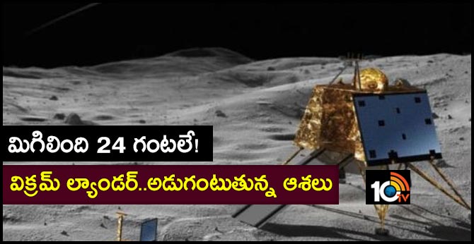 మిగిలింది 24 గంటలే! : విక్రమ్ ల్యాండర్..అడుగంటుతున్న ఆశలు మిగిలింది 24 గంటలే! : విక్రమ్ ల్యాండర్..అడుగంటుతున్న ఆశలు