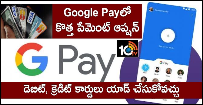 Google Payలో కొత్త పేమెంట్ ఆప్షన్ : డెబిట్, క్రెడిట్ కార్డులు యాడ్ చేసుకోవచ్చు Google Payలో కొత్త పేమెంట్ ఆప్షన్ : డెబిట్, క్రెడిట్ కార్డులు యాడ్ చేసుకోవచ్చు